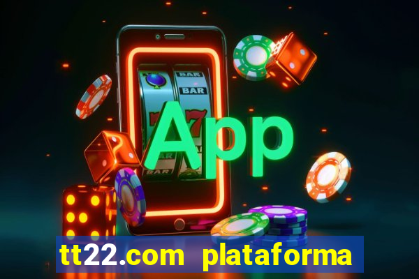 tt22.com plataforma de jogos